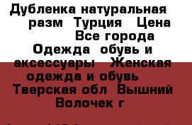 Дубленка натуральная 50-52 разм. Турция › Цена ­ 3 000 - Все города Одежда, обувь и аксессуары » Женская одежда и обувь   . Тверская обл.,Вышний Волочек г.